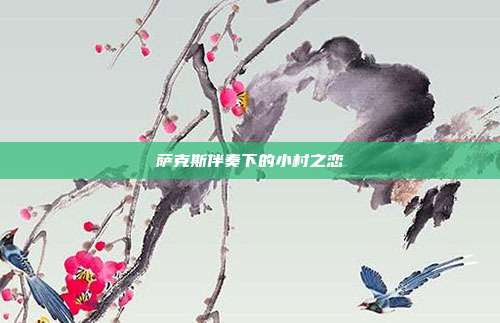萨克斯伴奏下的小村之恋
