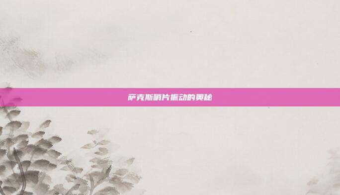 萨克斯哨片振动的奥秘