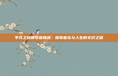 平凡之路钢琴谱简谱，探索音乐与人生的交织之路