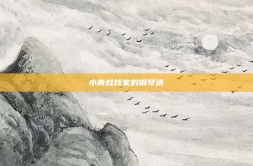 小青蛙找家的钢琴谱