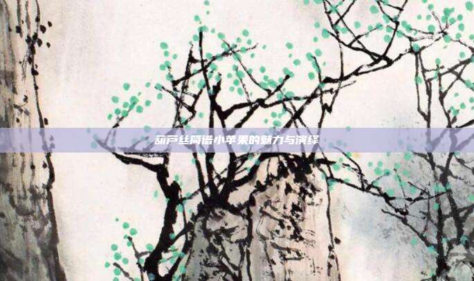 葫芦丝简谱小苹果的魅力与演绎