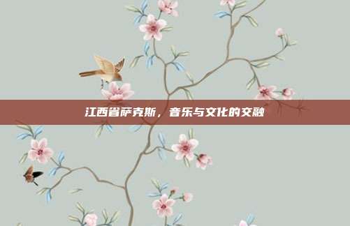 江西省萨克斯，音乐与文化的交融
