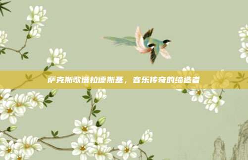 萨克斯歌谱拉德斯基，音乐传奇的缔造者