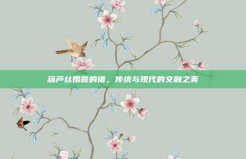 葫芦丝婚誓的谱，传统与现代的交融之美