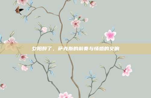 夕阳醉了,萨克斯的前奏与情感的交响