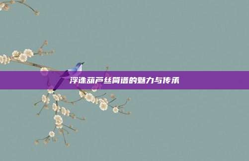 浮诛葫芦丝简谱的魅力与传承