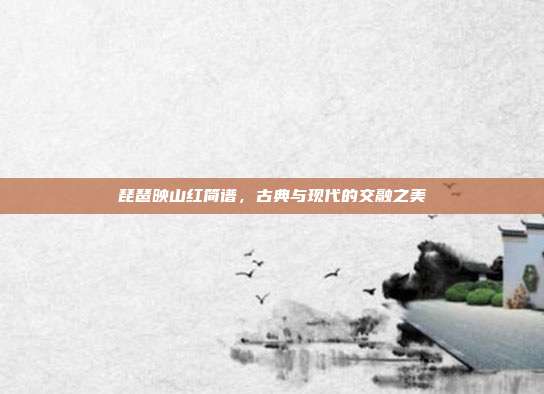 琵琶映山红简谱，古典与现代的交融之美