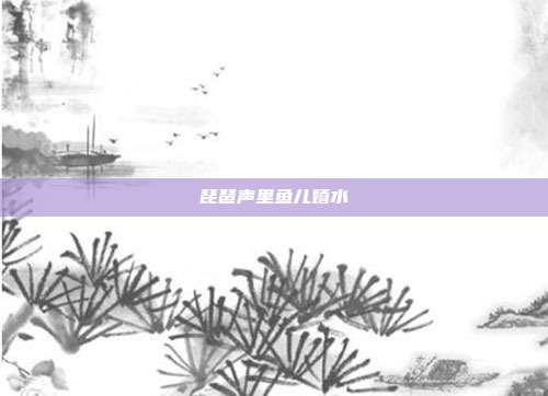 琵琶声里鱼儿嬉水