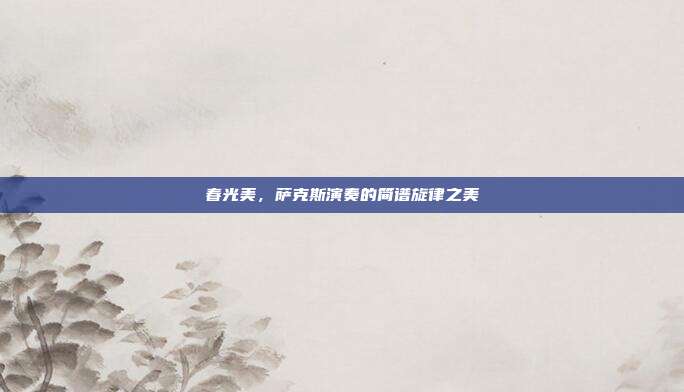 春光美，萨克斯演奏的简谱旋律之美