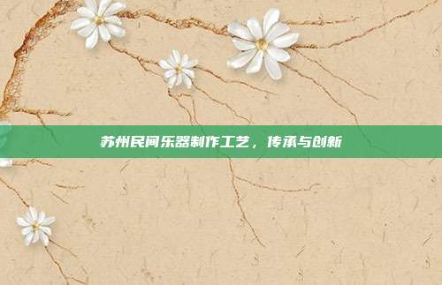苏州民间乐器制作工艺,传承与创新