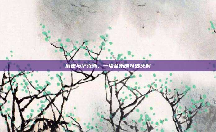 麻雀与萨克斯,一场音乐的奇妙交响