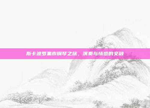 斯卡波罗集市钢琴之旅，演奏与情感的交融