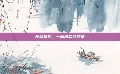 琵琶与你,一曲谱写的深情