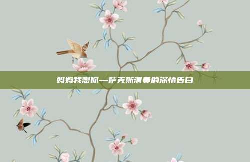 妈妈我想你—萨克斯演奏的深情告白
