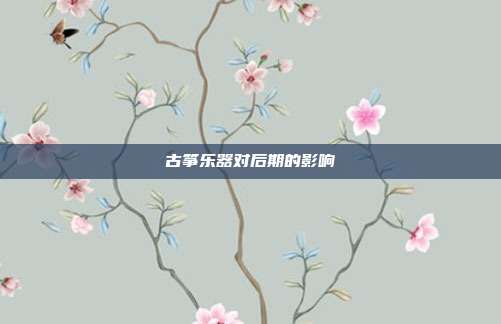 古筝乐器对后期的影响