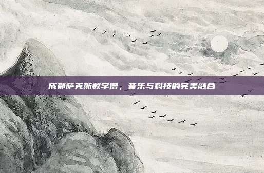 成都萨克斯数字谱，音乐与科技的完美融合