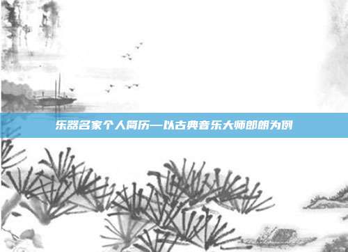 乐器名家个人简历—以古典音乐大师郎朗为例