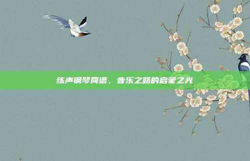 练声钢琴简谱，音乐之路的启蒙之光