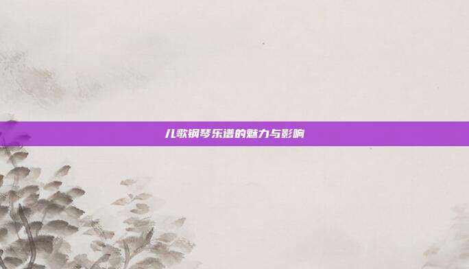 儿歌钢琴乐谱的魅力与影响