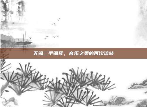 无锡二手钢琴,音乐之美的再次流转