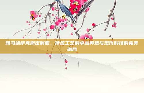 雅马哈萨克斯定制型，传统工艺的卓越再现与现代科技的完美融合
