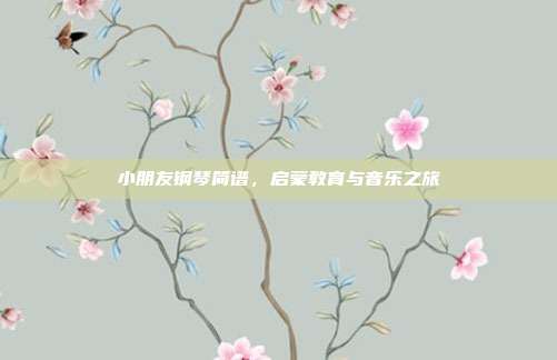 小朋友钢琴简谱,启蒙教育与音乐之旅