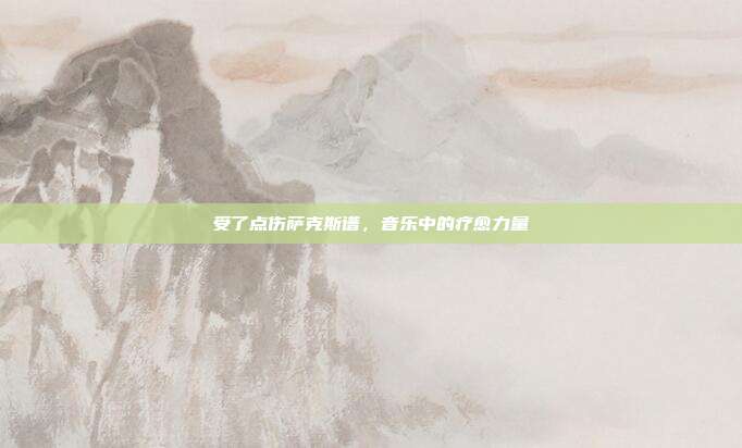 受了点伤萨克斯谱，音乐中的疗愈力量
