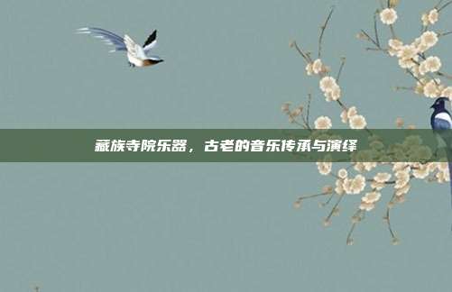 藏族寺院乐器,古老的音乐传承与演绎