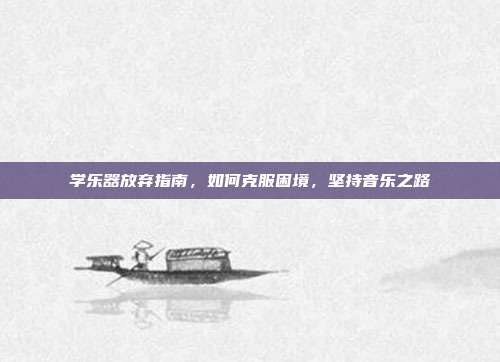 学乐器放弃指南，如何克服困境，坚持音乐之路