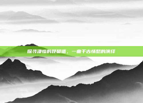 探寻凄惨的琵琶谱，一曲千古情愁的演绎