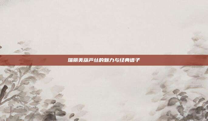 瑞丽美葫芦丝的魅力与经典谱子