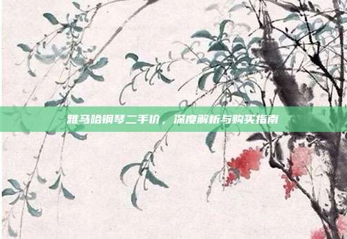 雅马哈钢琴二手价,深度解析与购买指南