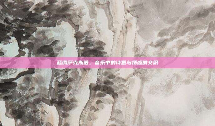 蓝调萨克斯谱，音乐中的诗意与情感的交织