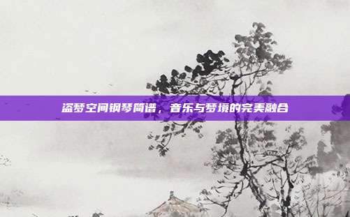 盗梦空间钢琴简谱，音乐与梦境的完美融合