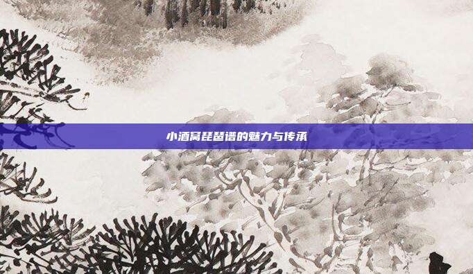 小酒窝琵琶谱的魅力与传承