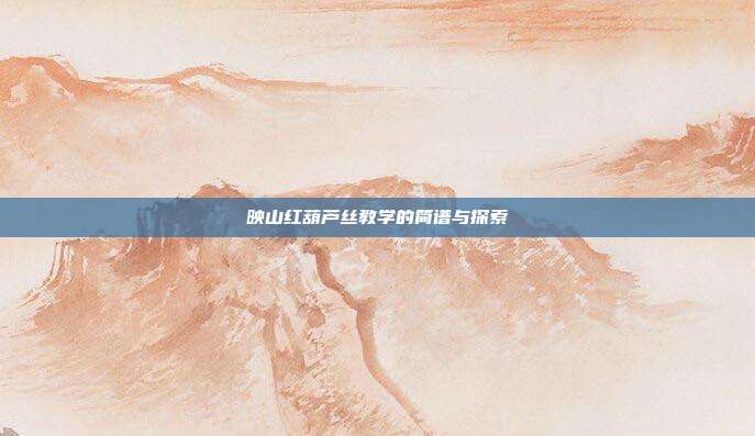 映山红葫芦丝教学的简谱与探索