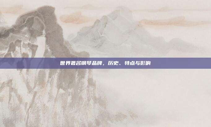 世界著名钢琴品牌，历史、特点与影响
