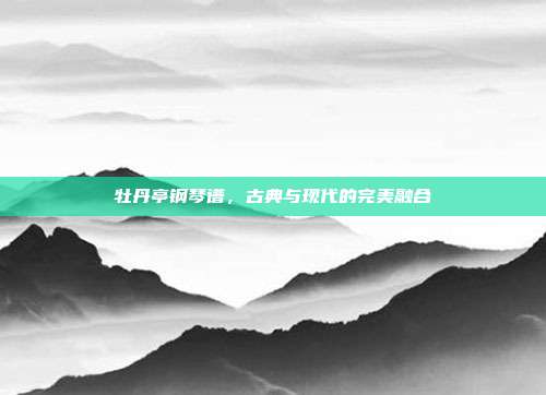 牡丹亭钢琴谱，古典与现代的完美融合