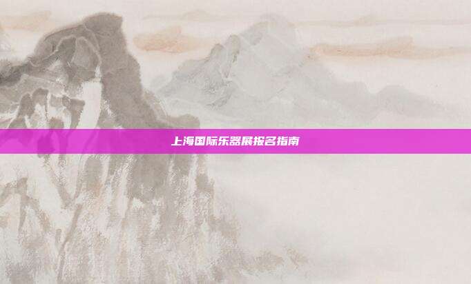 上海国际乐器展报名指南