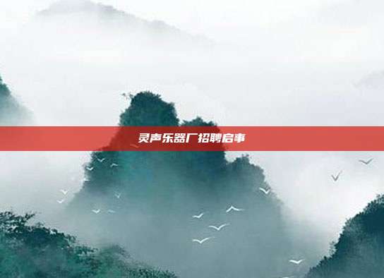 灵声乐器厂招聘启事