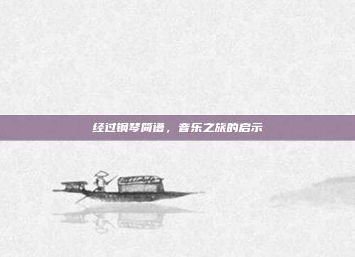 经过钢琴简谱，音乐之旅的启示