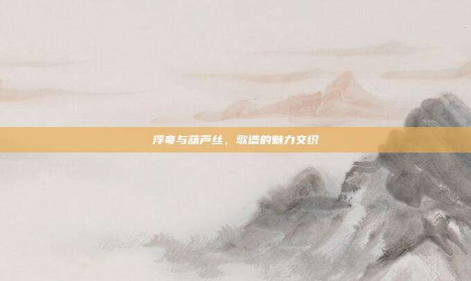 浮夸与葫芦丝，歌谱的魅力交织