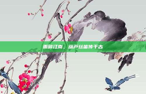 雨碎江南，葫芦丝笛传千古