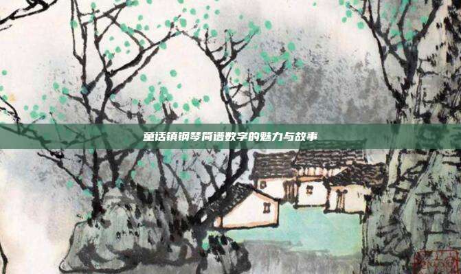 童话镇钢琴简谱数字的魅力与故事