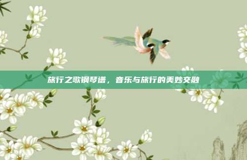 旅行之歌钢琴谱，音乐与旅行的美妙交融