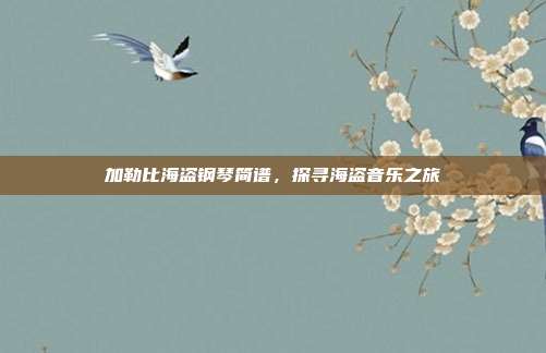 加勒比海盗钢琴简谱，探寻海盗音乐之旅