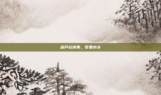葫芦丝演奏，梦里水乡