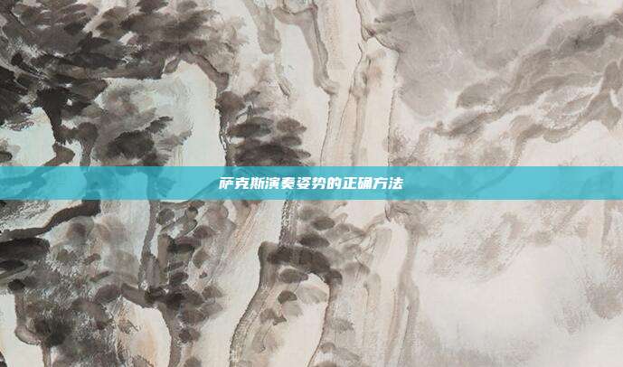 萨克斯演奏姿势的正确方法
