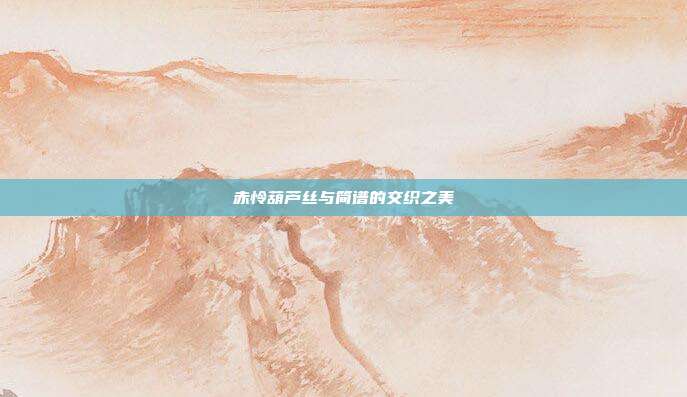 赤怜葫芦丝与简谱的交织之美