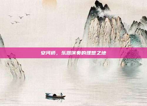 安河桥,乐器演奏的理想之地